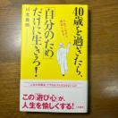 40歳を過ぎたら、「自分のため」だけに生きろ! 《単行本》 川北義則